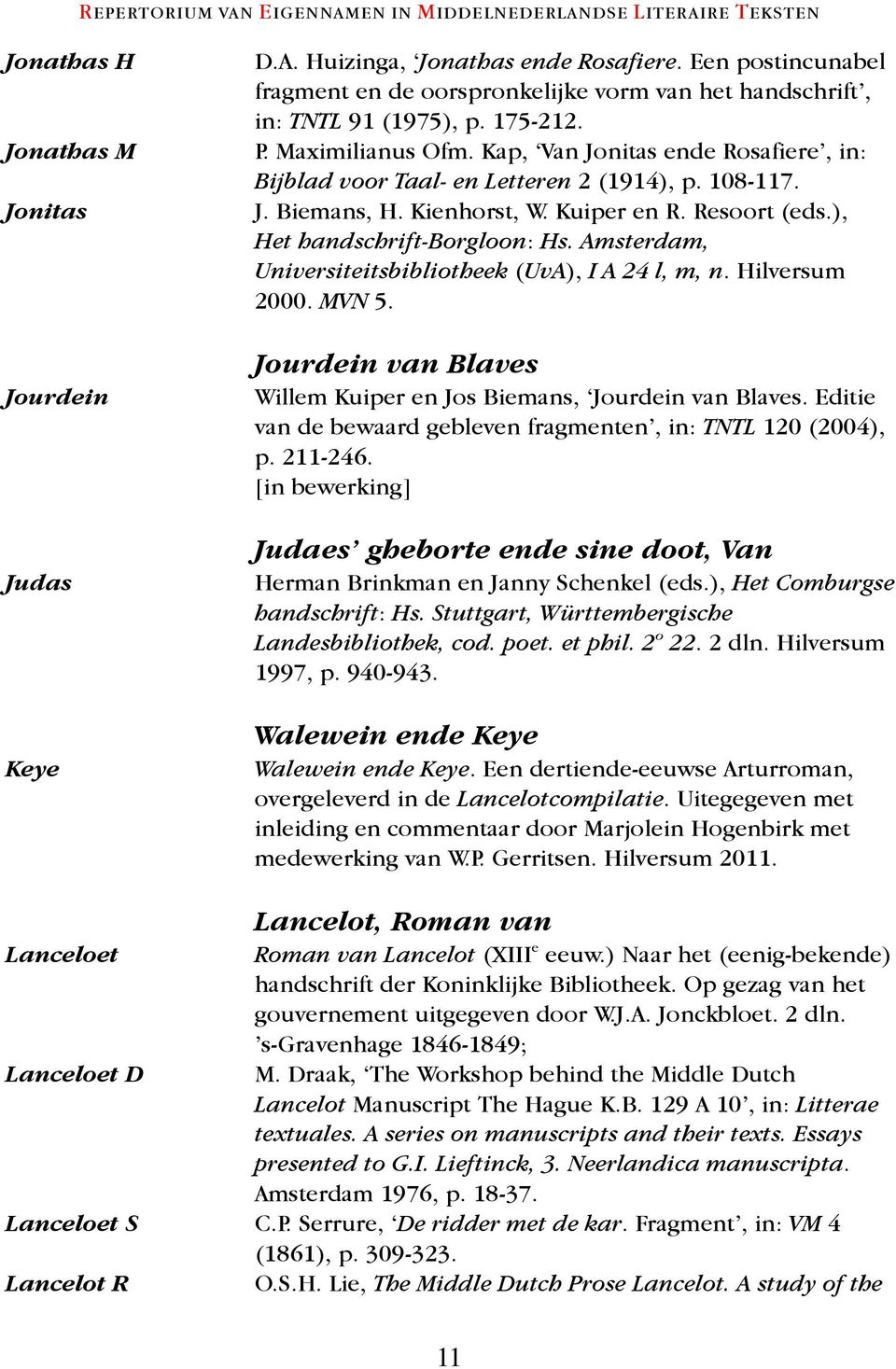 Amsterdam, Universiteitsbibliotheek (UvA), I A 24 l, m, n. Hilversum 2000. MVN 5. Jourdein van Blaves Willem Kuiper en Jos Biemans, Jourdein van Blaves.