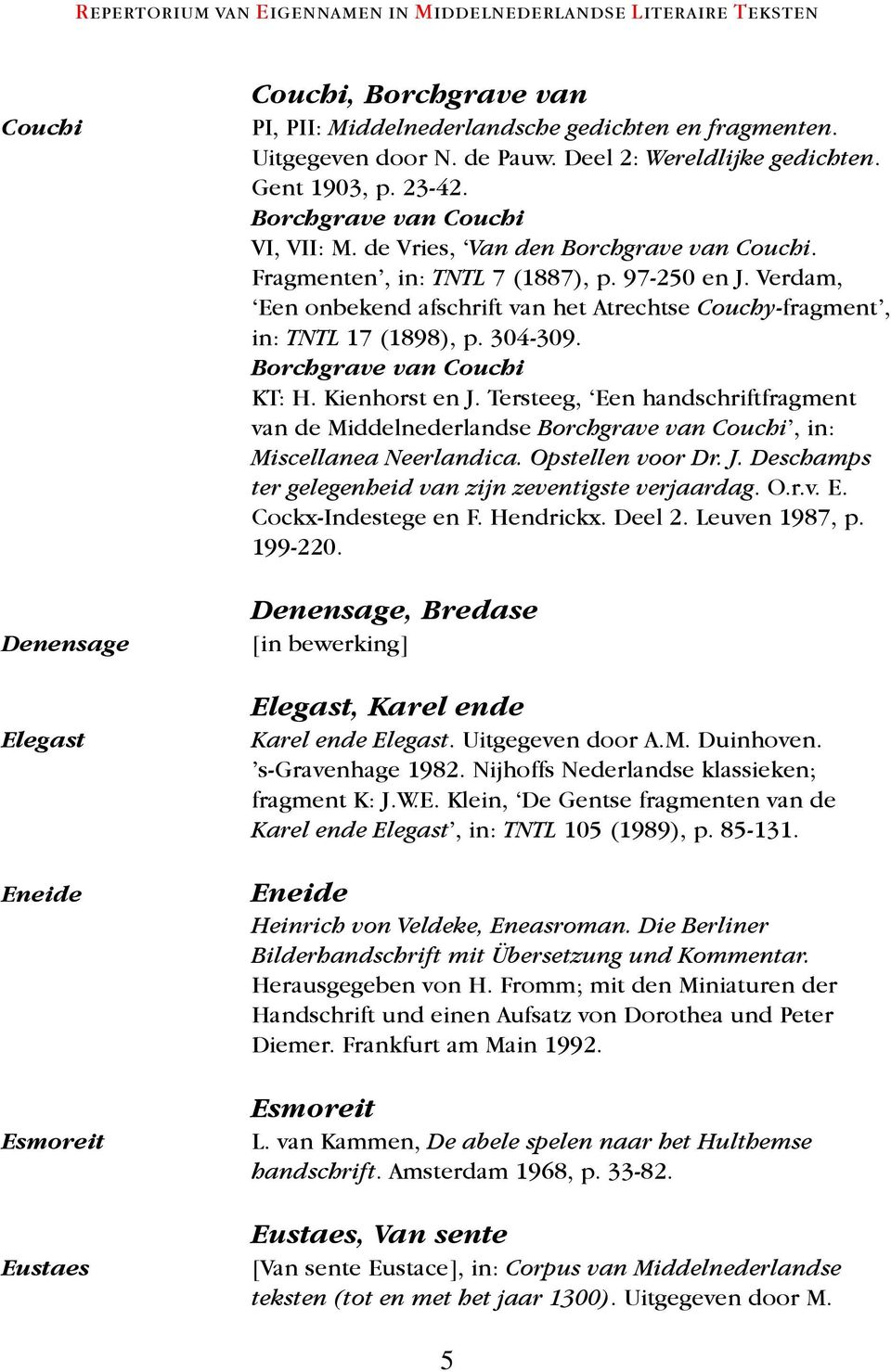Verdam, Een onbekend afschrift van het Atrechtse Couchy-fragment, in: TNTL 17 (1898), p. 304-309. Borchgrave van Couchi KT: H. Kienhorst en J.