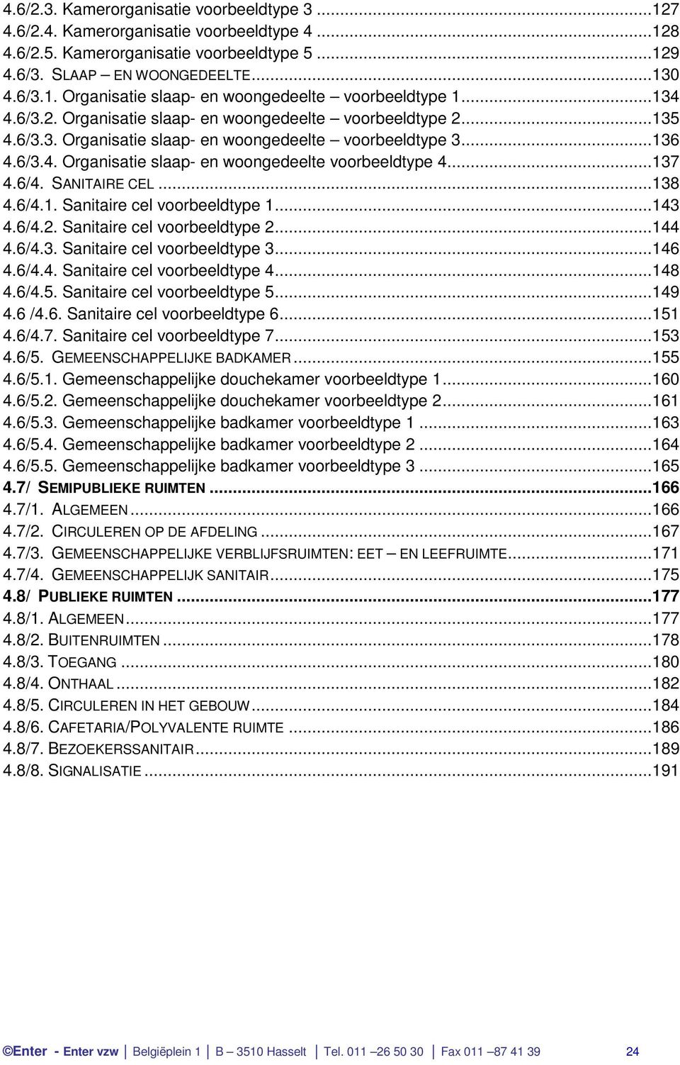 .. 137 4.6/4. SANITAIRE CEL... 138 4.6/4.1. Sanitaire cel voorbeeldtype 1... 143 4.6/4.2. Sanitaire cel voorbeeldtype 2... 144 4.6/4.3. Sanitaire cel voorbeeldtype 3... 146 4.6/4.4. Sanitaire cel voorbeeldtype 4.