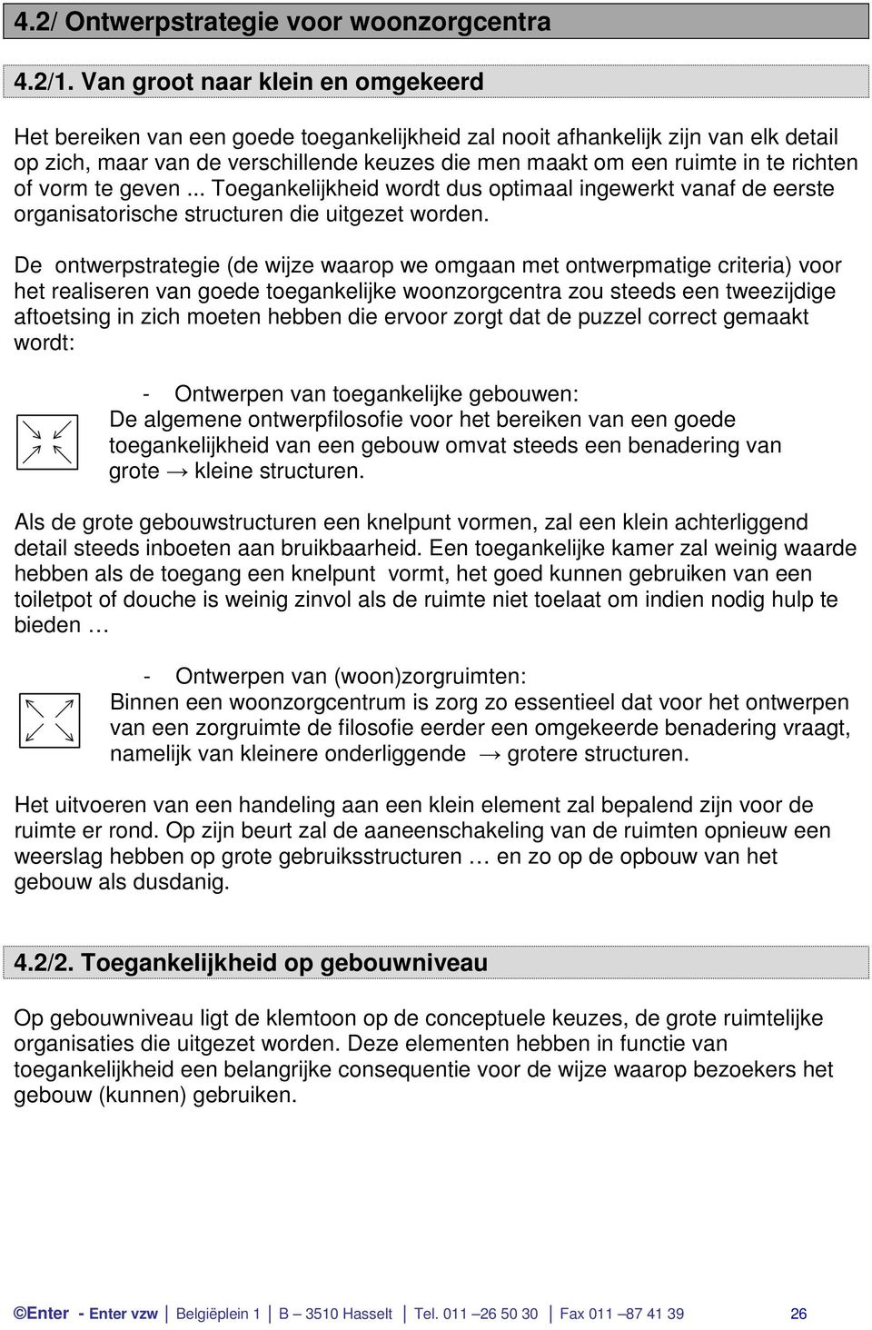 richten of vorm te geven... Toegankelijkheid wordt dus optimaal ingewerkt vanaf de eerste organisatorische structuren die uitgezet worden.