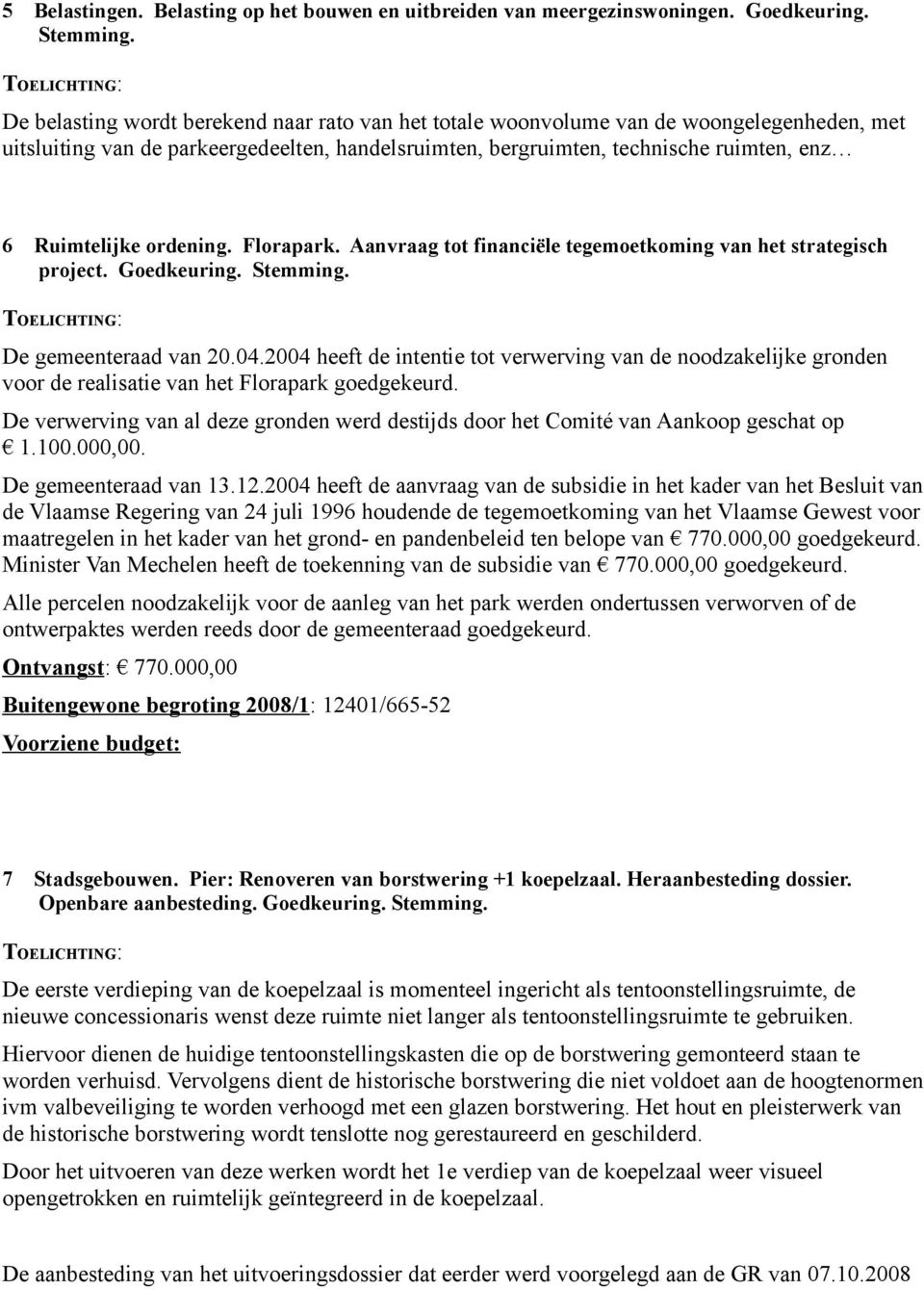 ordening. Florapark. Aanvraag tot financiële tegemoetkoming van het strategisch project. Goedkeuring. Stemming. De gemeenteraad van 20.04.