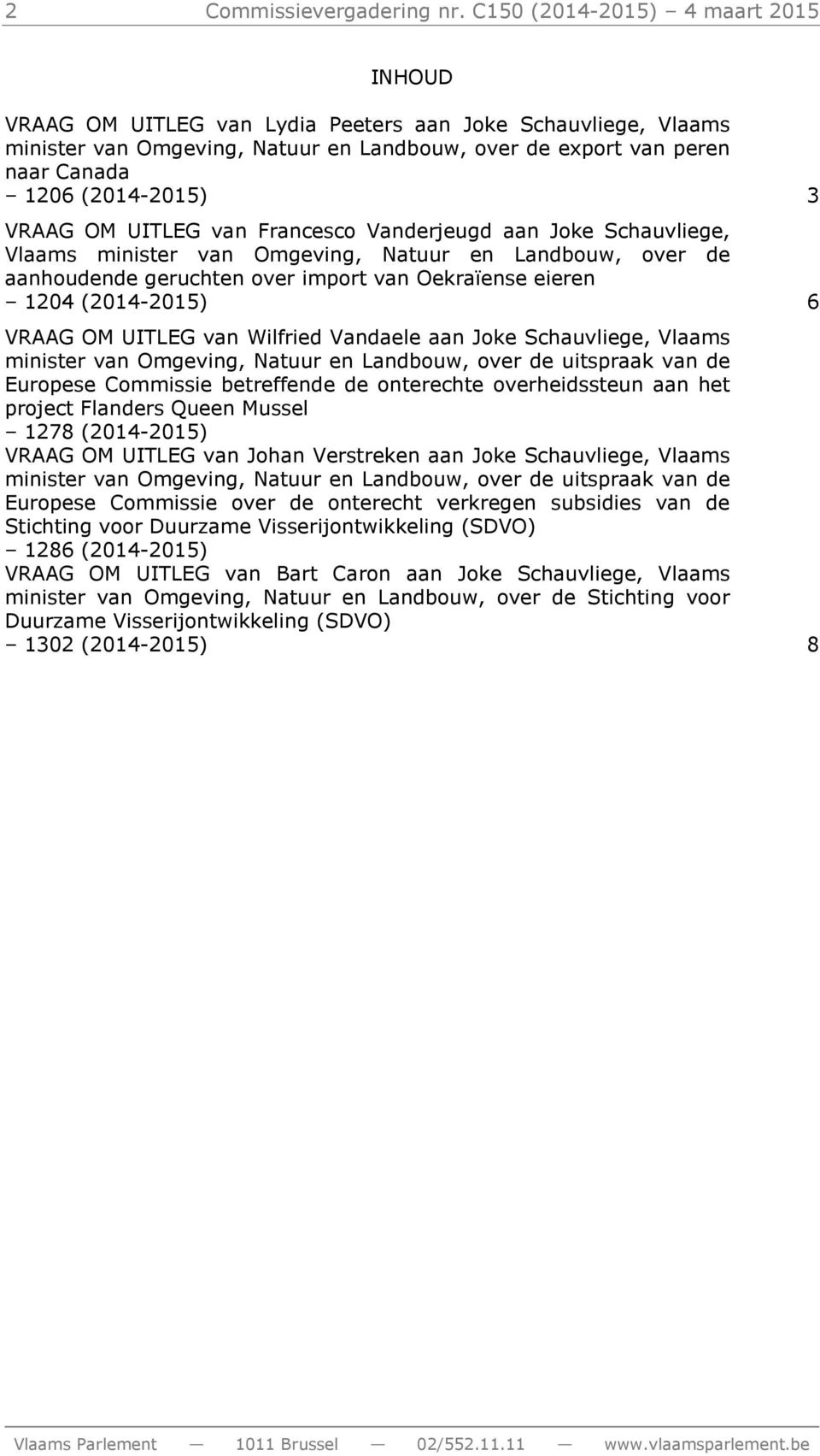 VRAAG OM UITLEG van Francesco Vanderjeugd aan Joke Schauvliege, Vlaams minister van Omgeving, Natuur en Landbouw, over de aanhoudende geruchten over import van Oekraïense eieren 1204 (2014-2015) 6