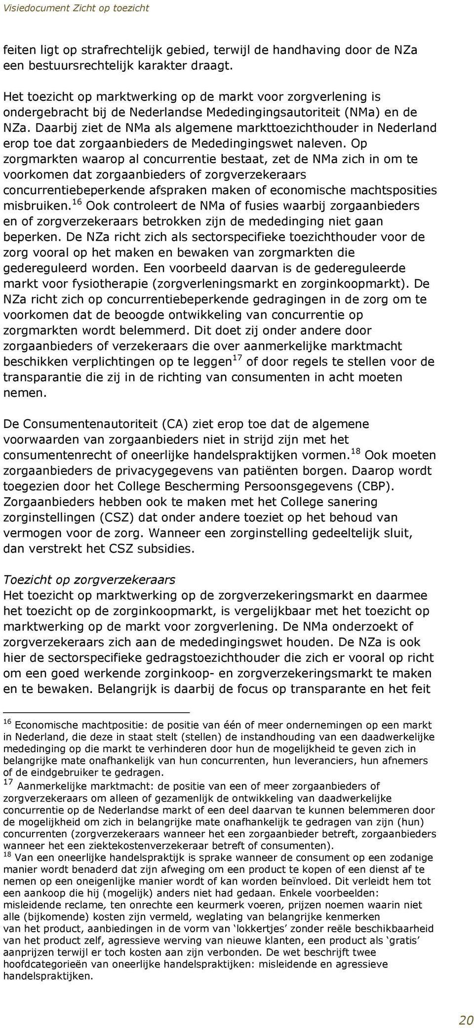 Daarbij ziet de NMa als algemene markttoezichthouder in Nederland erop toe dat zorgaanbieders de Mededingingswet naleven.