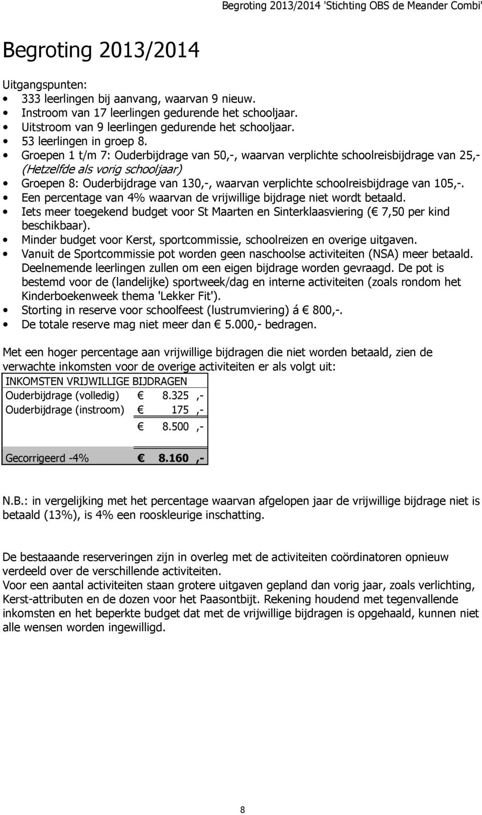 Groepen 1 t/m 7: Ouderbijdrage van 50,-, waarvan verplichte schoolreisbijdrage van 25,- (Hetzelfde als vorig schooljaar) Groepen 8: Ouderbijdrage van 130,-, waarvan verplichte schoolreisbijdrage van