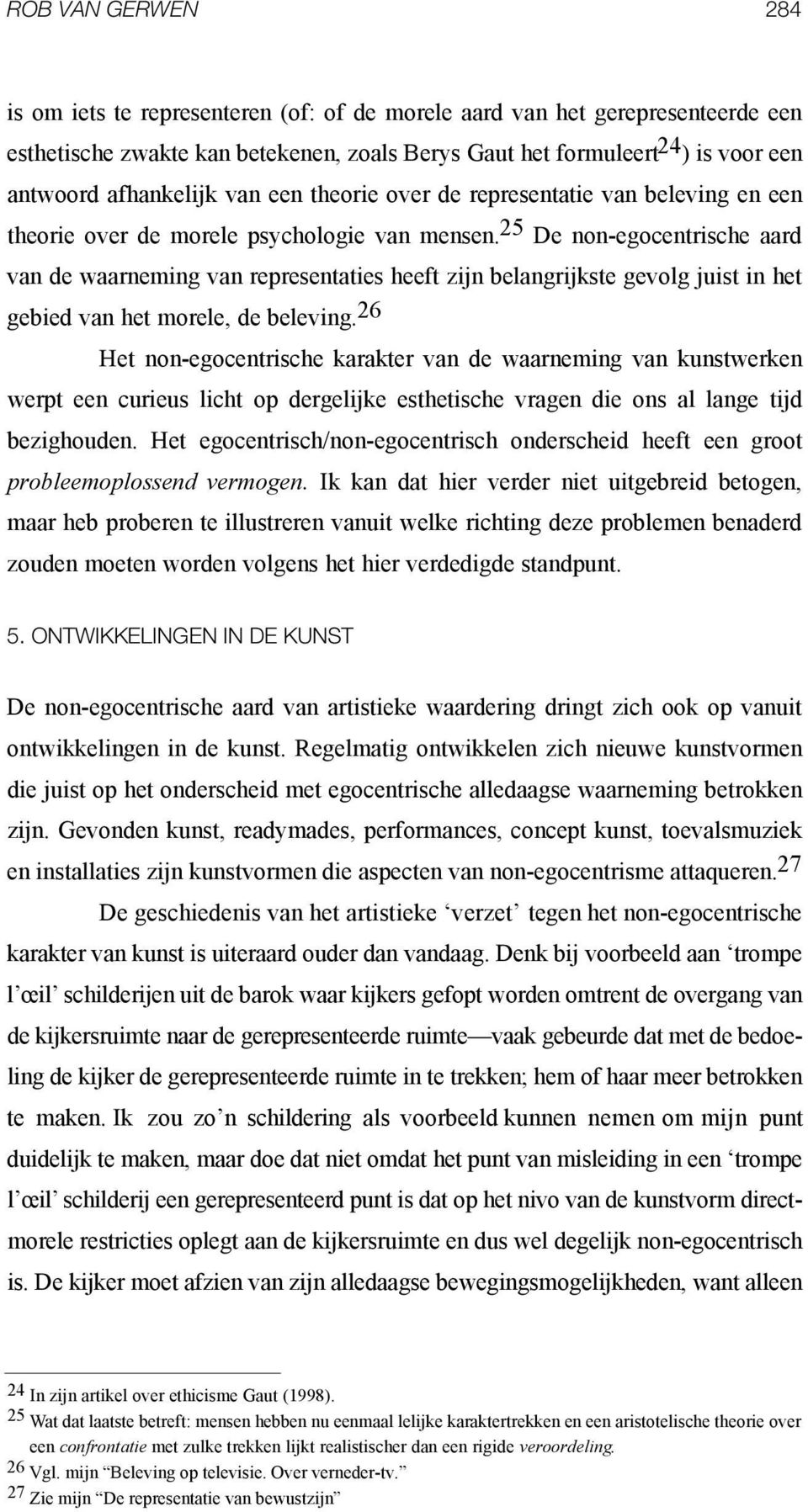 25 De non-egocentrische aard van de waarneming van representaties heeft zijn belangrijkste gevolg juist in het gebied van het morele, de beleving.