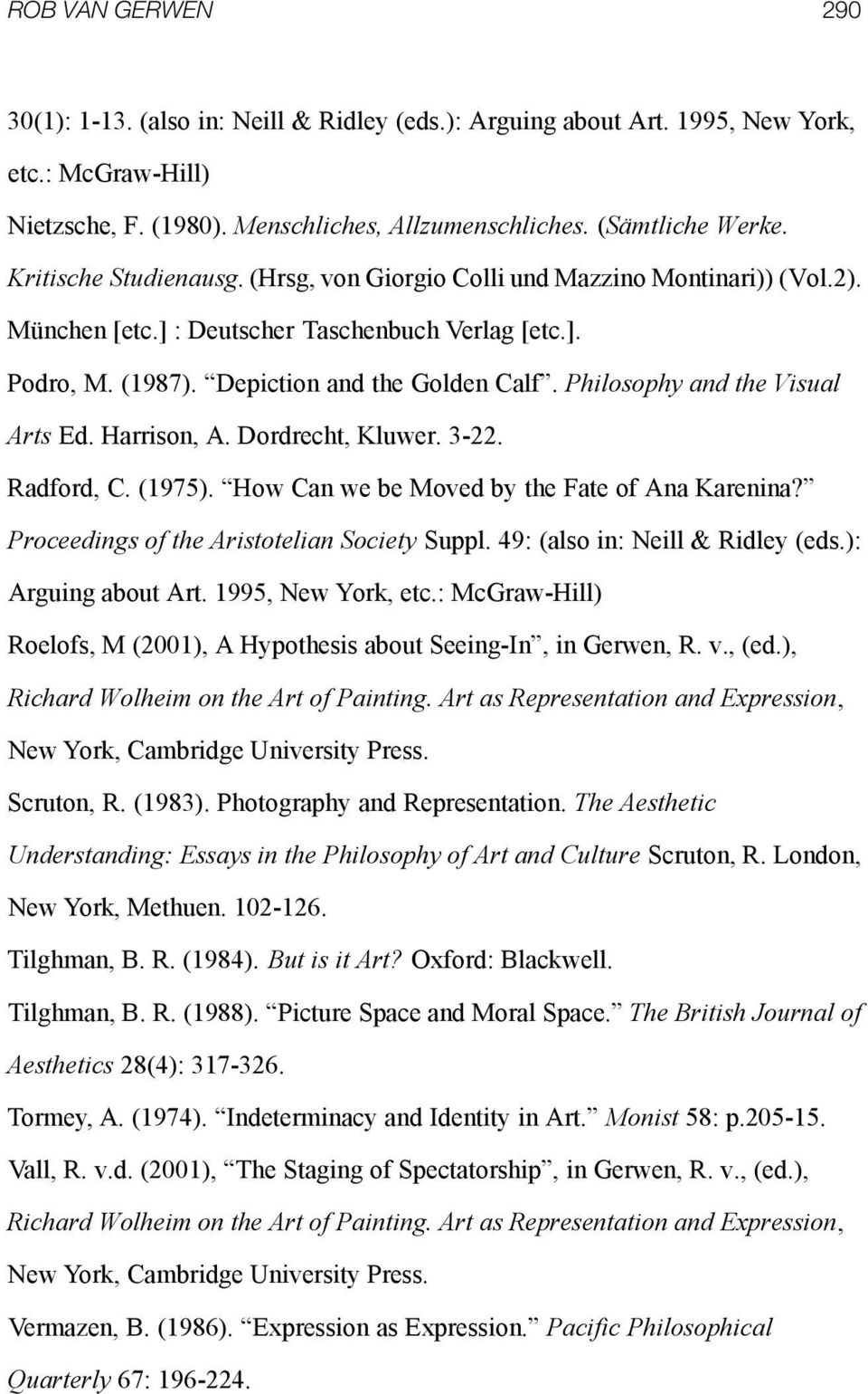 Philosophy and the Visual Arts Ed. Harrison, A. Dordrecht, Kluwer. 3-22. Radford, C. (1975). How Can we be Moved by the Fate of Ana Karenina? Proceedings of the Aristotelian Society Suppl.