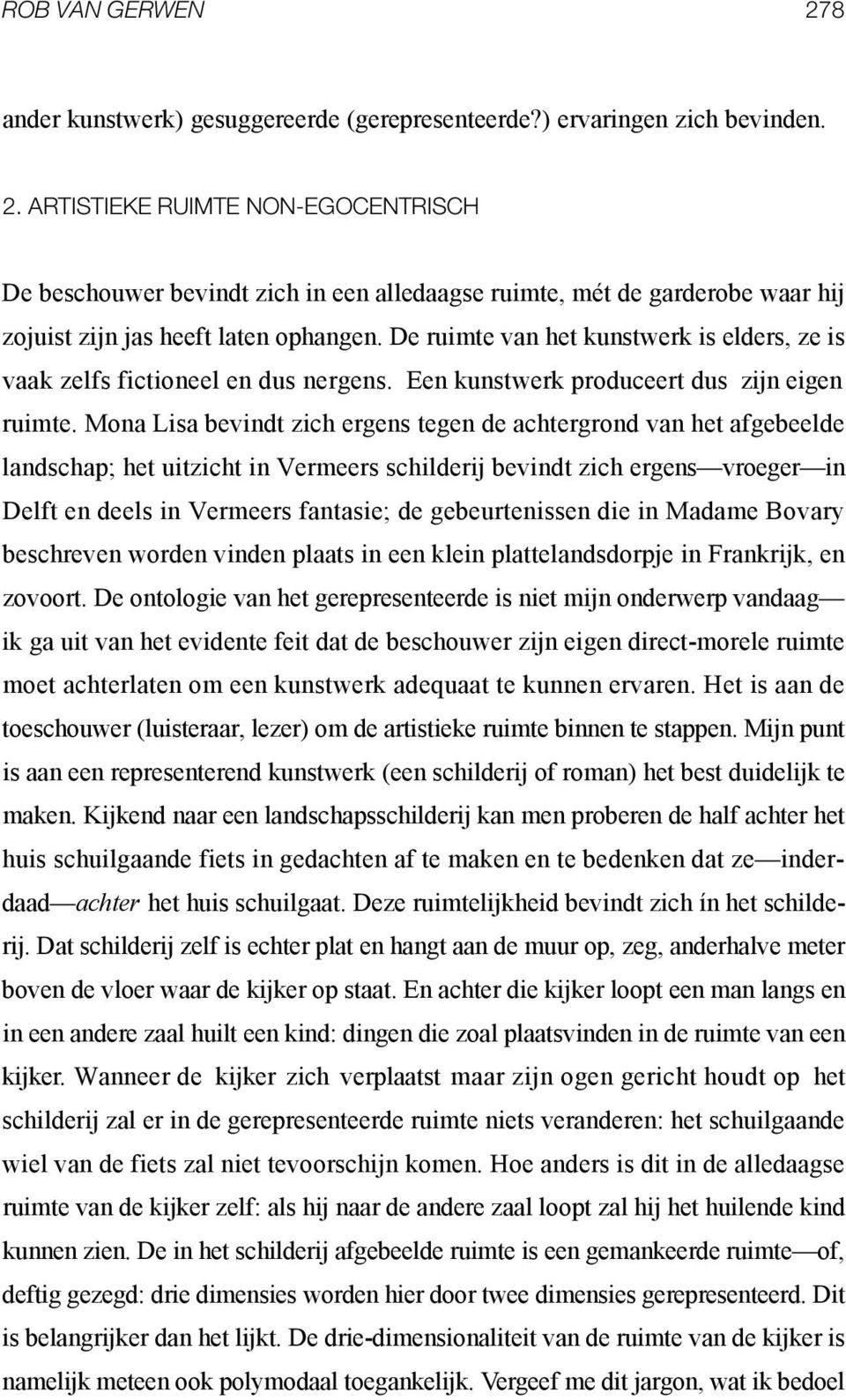 Mona Lisa bevindt zich ergens tegen de achtergrond van het afgebeelde landschap; het uitzicht in Vermeers schilderij bevindt zich erg e n s v r o e g e r i n Delft en deels in Vermeers fantasie; de