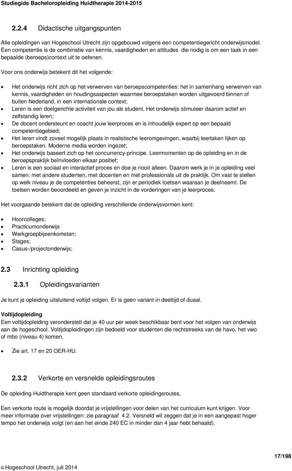 Voor ons onderwijs betekent dit het volgende: Het onderwijs richt zich op het verwerven van beroepscompetenties: het in samenhang verwerven van kennis, vaardigheden en houdingsaspecten waarmee