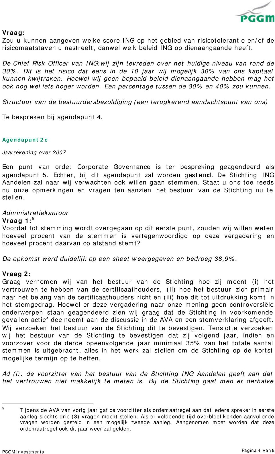 Hoewel wij geen bepaald beleid dienaangaande hebben mag het ook nog wel iets hoger worden. Een percentage tussen de 30% en 40% zou kunnen.