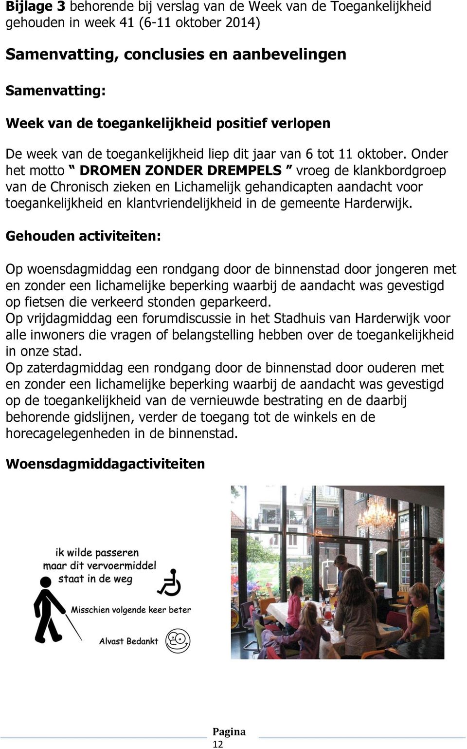 Onder het motto DROMEN ZONDER DREMPELS vroeg de klankbordgroep van de Chronisch zieken en Lichamelijk gehandicapten aandacht voor toegankelijkheid en klantvriendelijkheid in de gemeente Harderwijk.