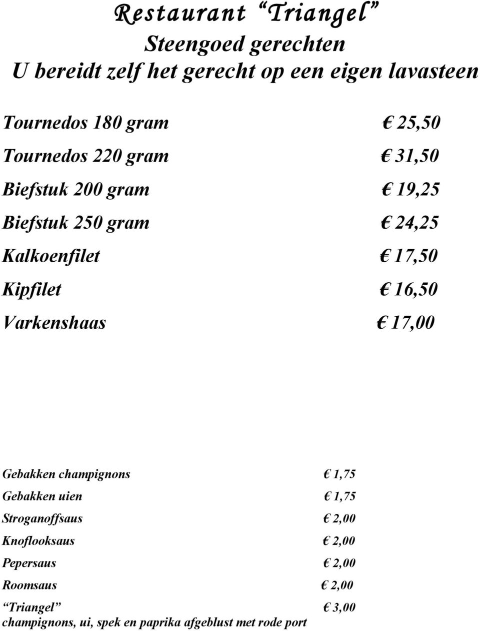 16,50 Varkenshaas 17,00 Gebakken champignons 1,75 Gebakken uien 1,75 Stroganoffsaus 2,00