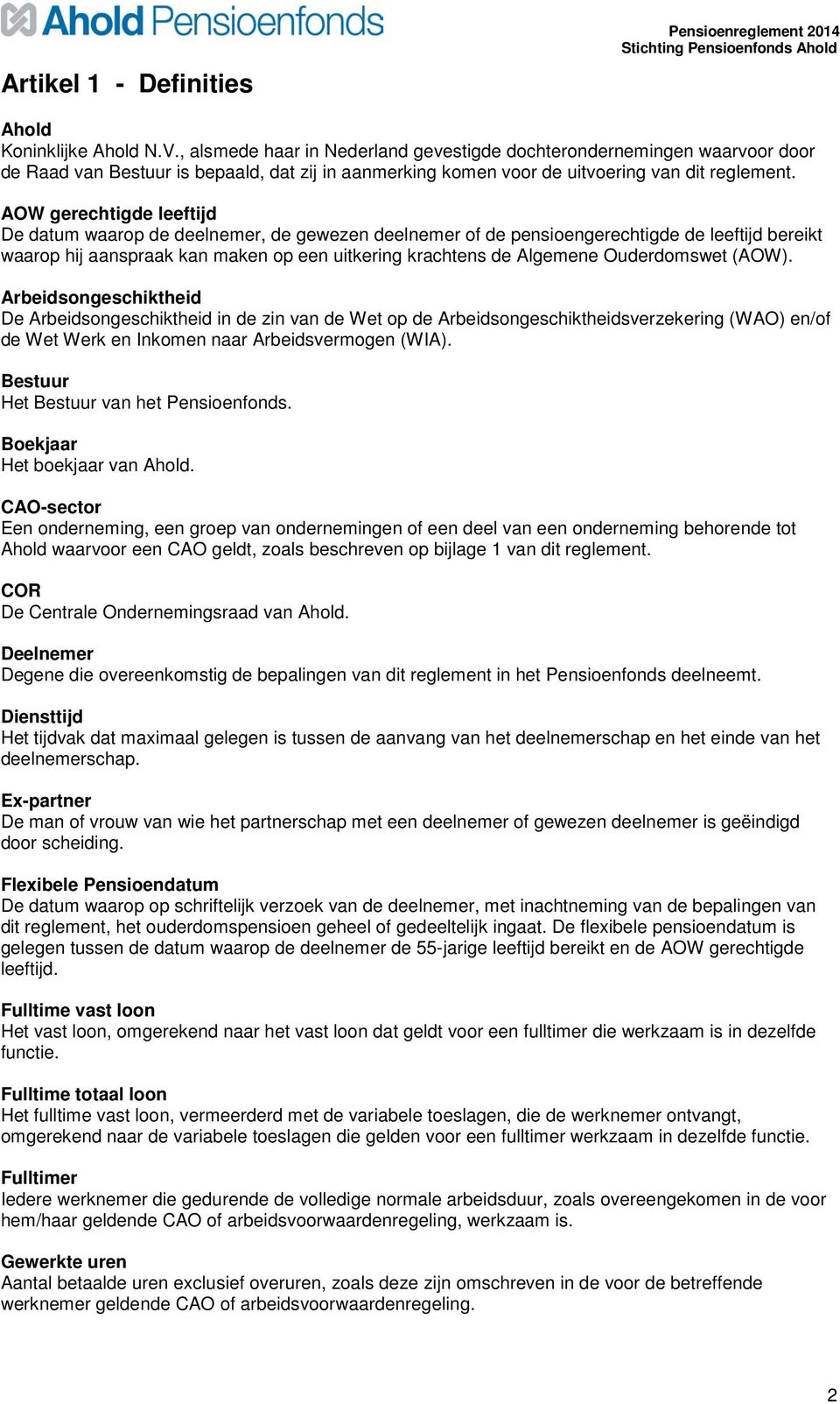 AOW gerechtigde leeftijd De datum waarop de deelnemer, de gewezen deelnemer of de pensioengerechtigde de leeftijd bereikt waarop hij aanspraak kan maken op een uitkering krachtens de Algemene