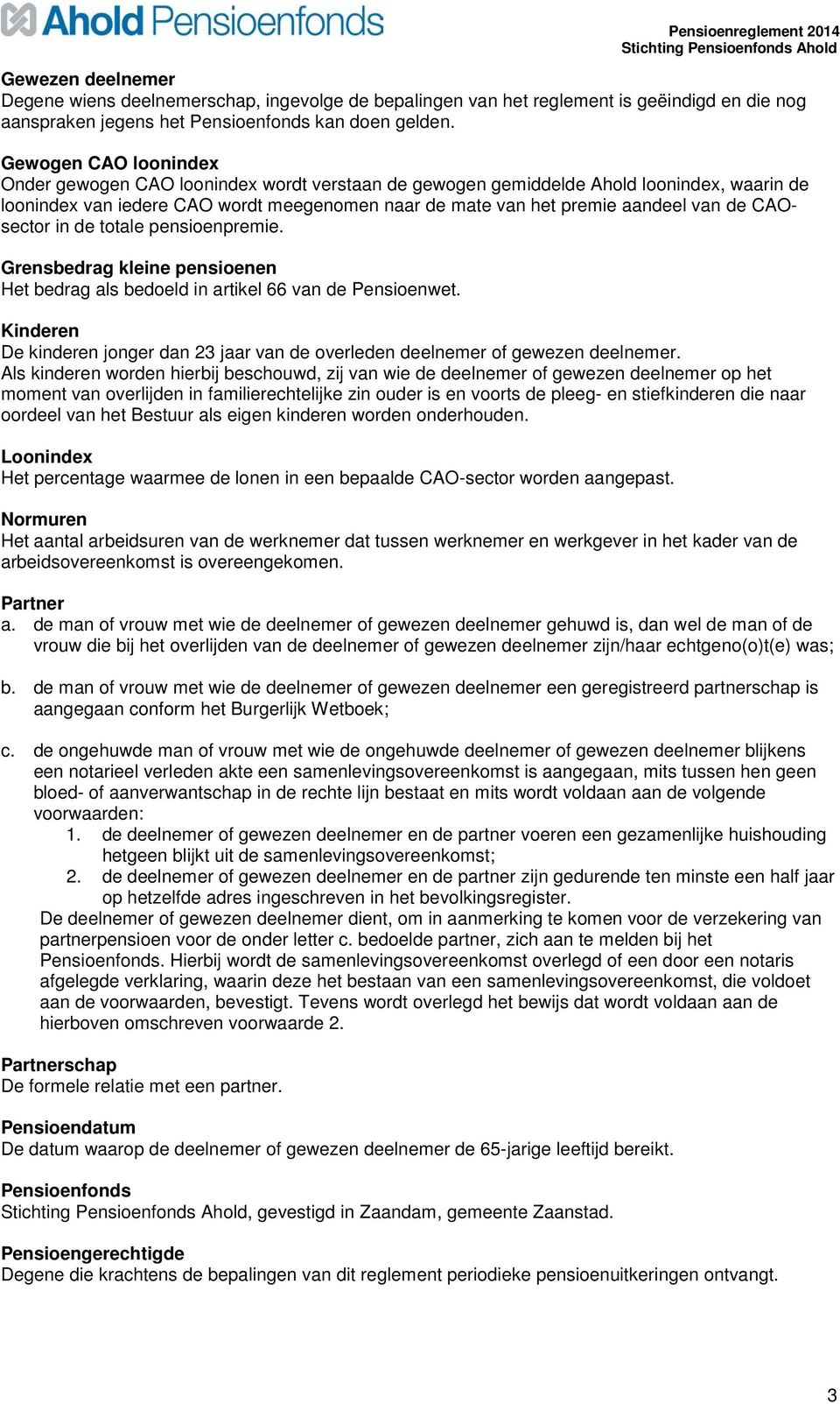 CAOsector in de totale pensioenpremie. Grensbedrag kleine pensioenen Het bedrag als bedoeld in artikel 66 van de Pensioenwet.