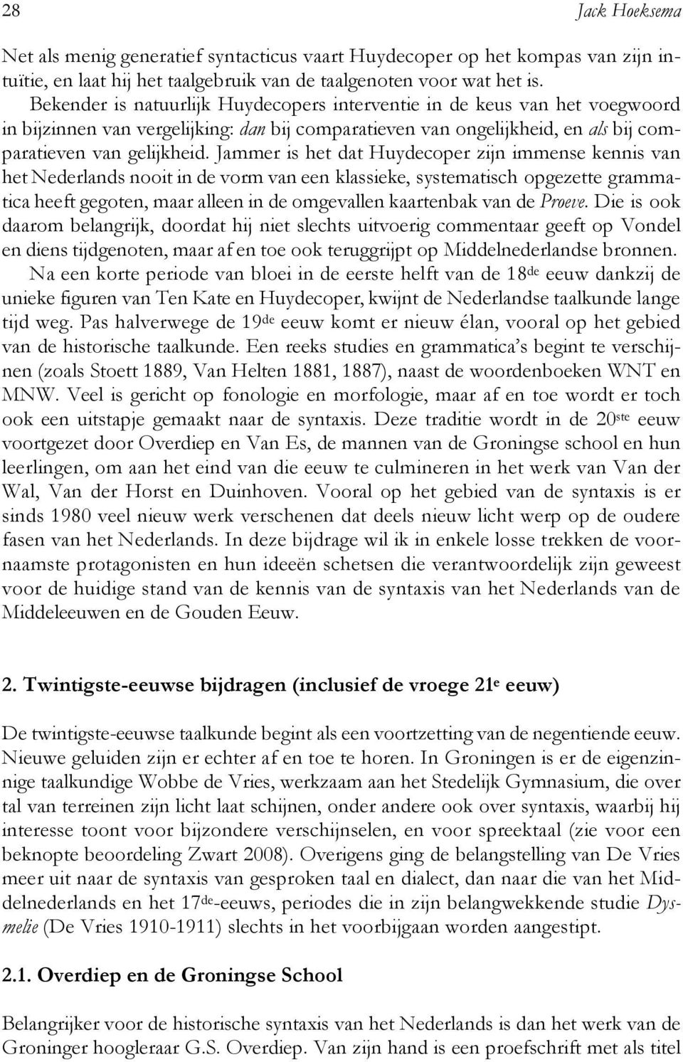 Jammer is het dat Huydecoper zijn immense kennis van het Nederlands nooit in de vorm van een klassieke, systematisch opgezette grammatica heeft gegoten, maar alleen in de omgevallen kaartenbak van de