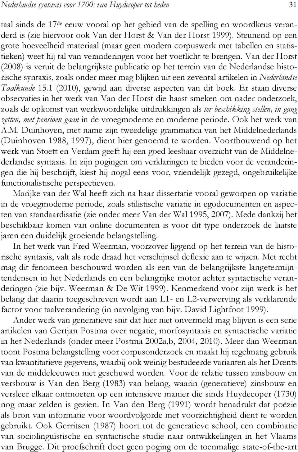 Van der Horst (2008) is veruit de belangrijkste publicatie op het terrein van de Nederlandse historische syntaxis, zoals onder meer mag blijken uit een zevental artikelen in Nederlandse Taalkunde 15.