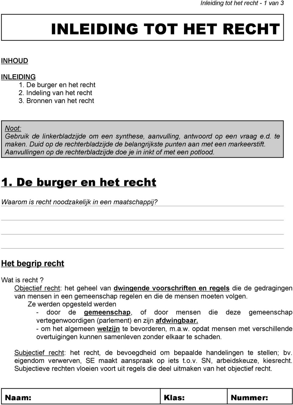 Aanvullingen op de rechterbladzijde doe je in inkt of met een potlood. 1. De burger en het recht Waarom is recht noodzakelijk in een maatschappij? Het begrip recht Wat is recht?