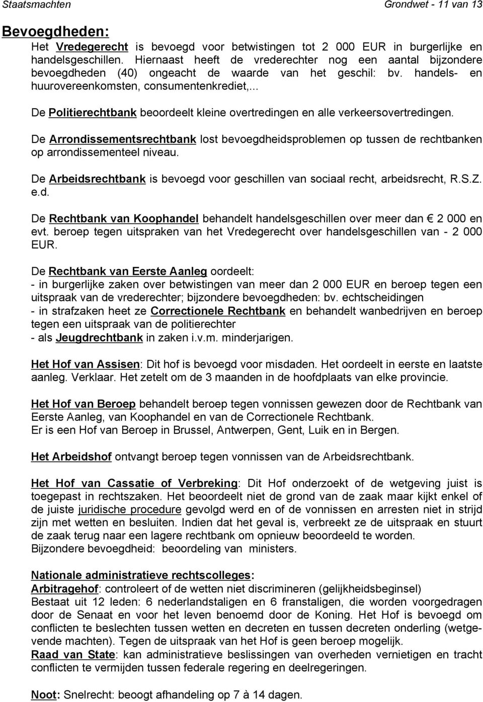 .. De Politierechtbank beoordeelt kleine overtredingen en alle verkeersovertredingen. De Arrondissementsrechtbank lost bevoegdheidsproblemen op tussen de rechtbanken op arrondissementeel niveau.