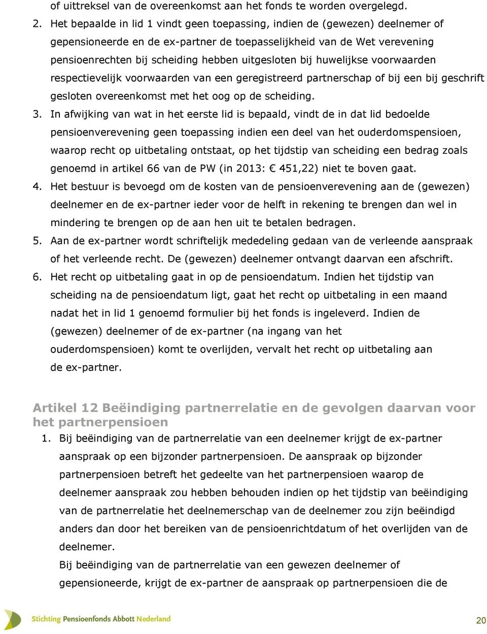 uitgesloten bij huwelijkse voorwaarden respectievelijk voorwaarden van een geregistreerd partnerschap of bij een bij geschrift gesloten overeenkomst met het oog op de scheiding. 3.