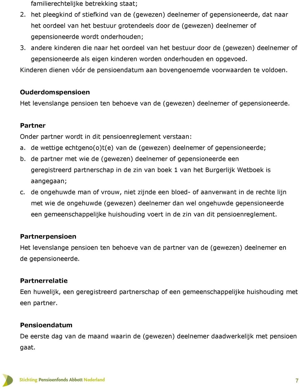 andere kinderen die naar het oordeel van het bestuur door de (gewezen) deelnemer of gepensioneerde als eigen kinderen worden onderhouden en opgevoed.