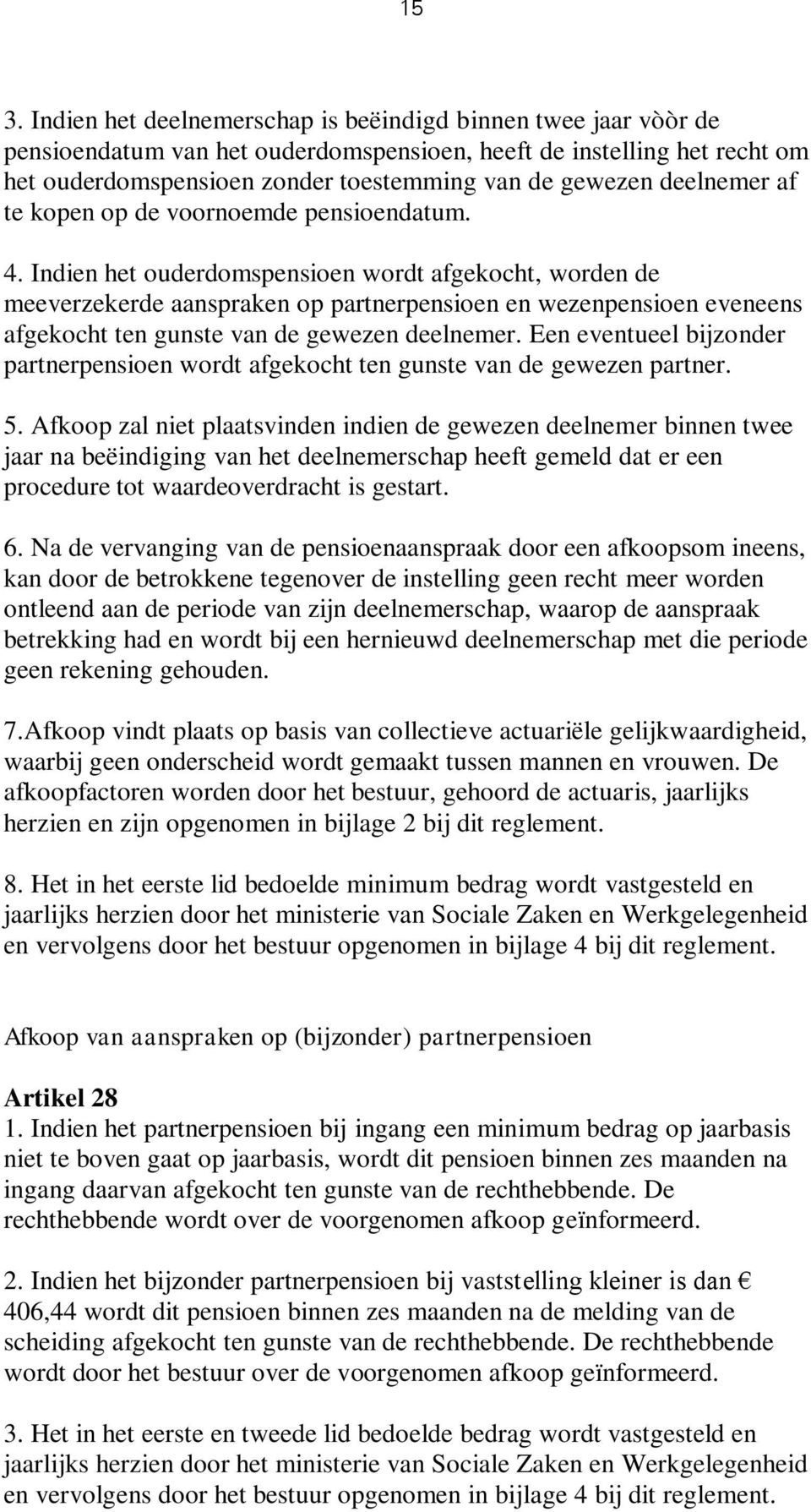 Indien het ouderdomspensioen wordt afgekocht, worden de meeverzekerde aanspraken op partnerpensioen en wezenpensioen eveneens afgekocht ten gunste van de gewezen deelnemer.