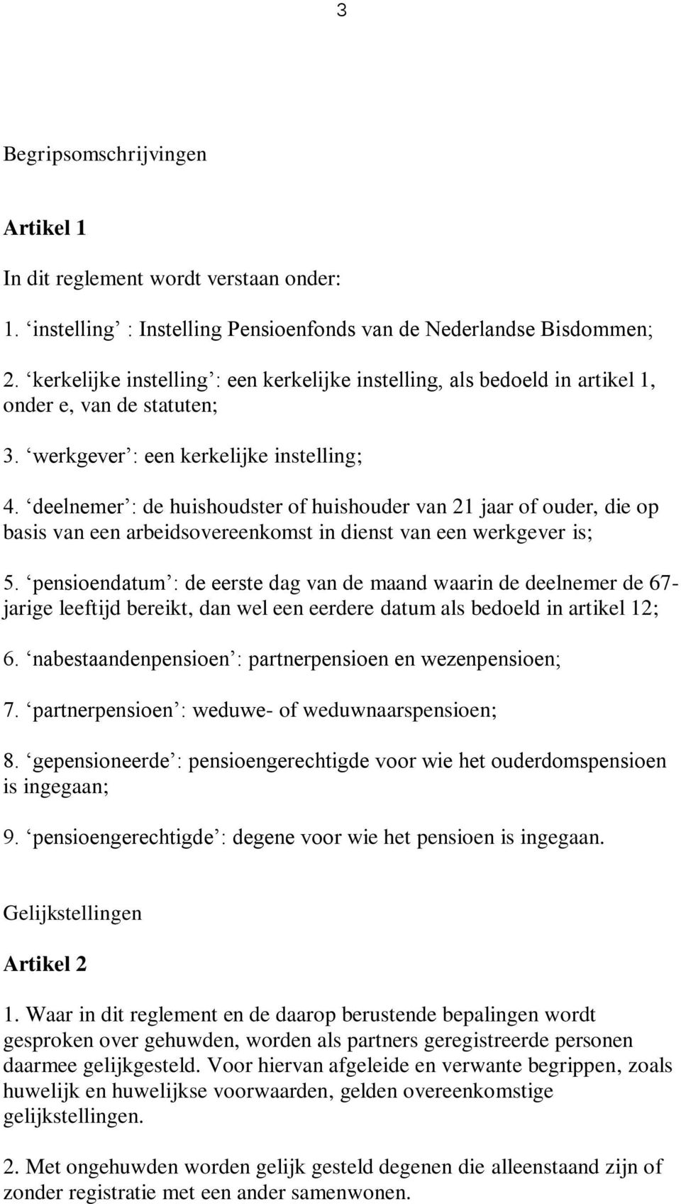 deelnemer : de huishoudster of huishouder van 21 jaar of ouder, die op basis van een arbeidsovereenkomst in dienst van een werkgever is; 5.