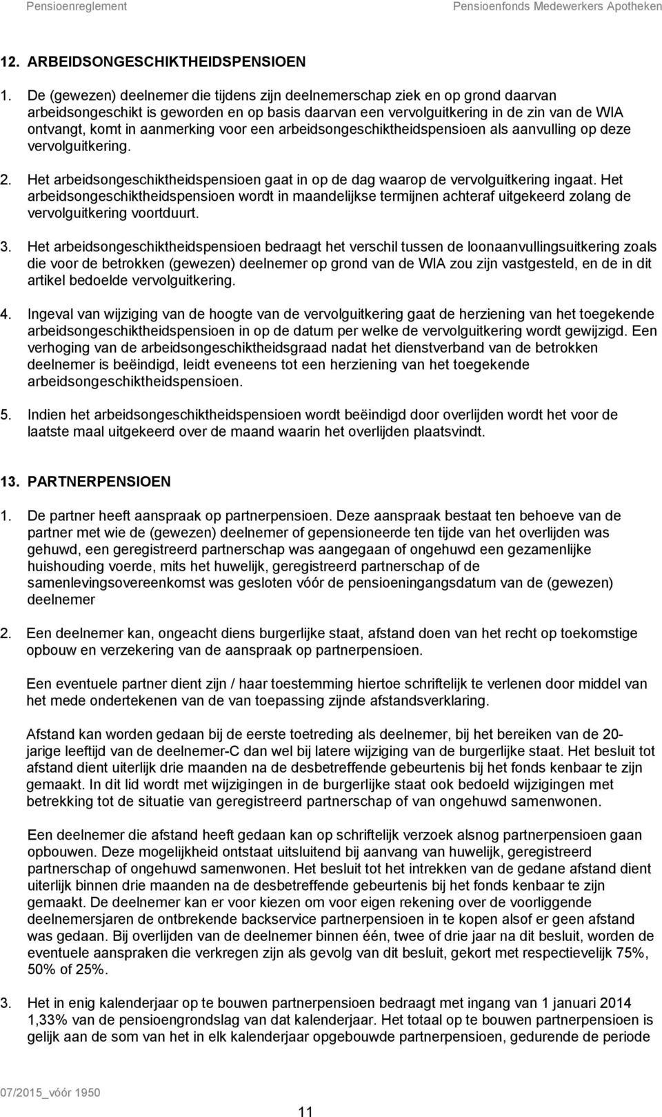 aanmerking voor een arbeidsongeschiktheidspensioen als aanvulling op deze vervolguitkering. 2. Het arbeidsongeschiktheidspensioen gaat in op de dag waarop de vervolguitkering ingaat.