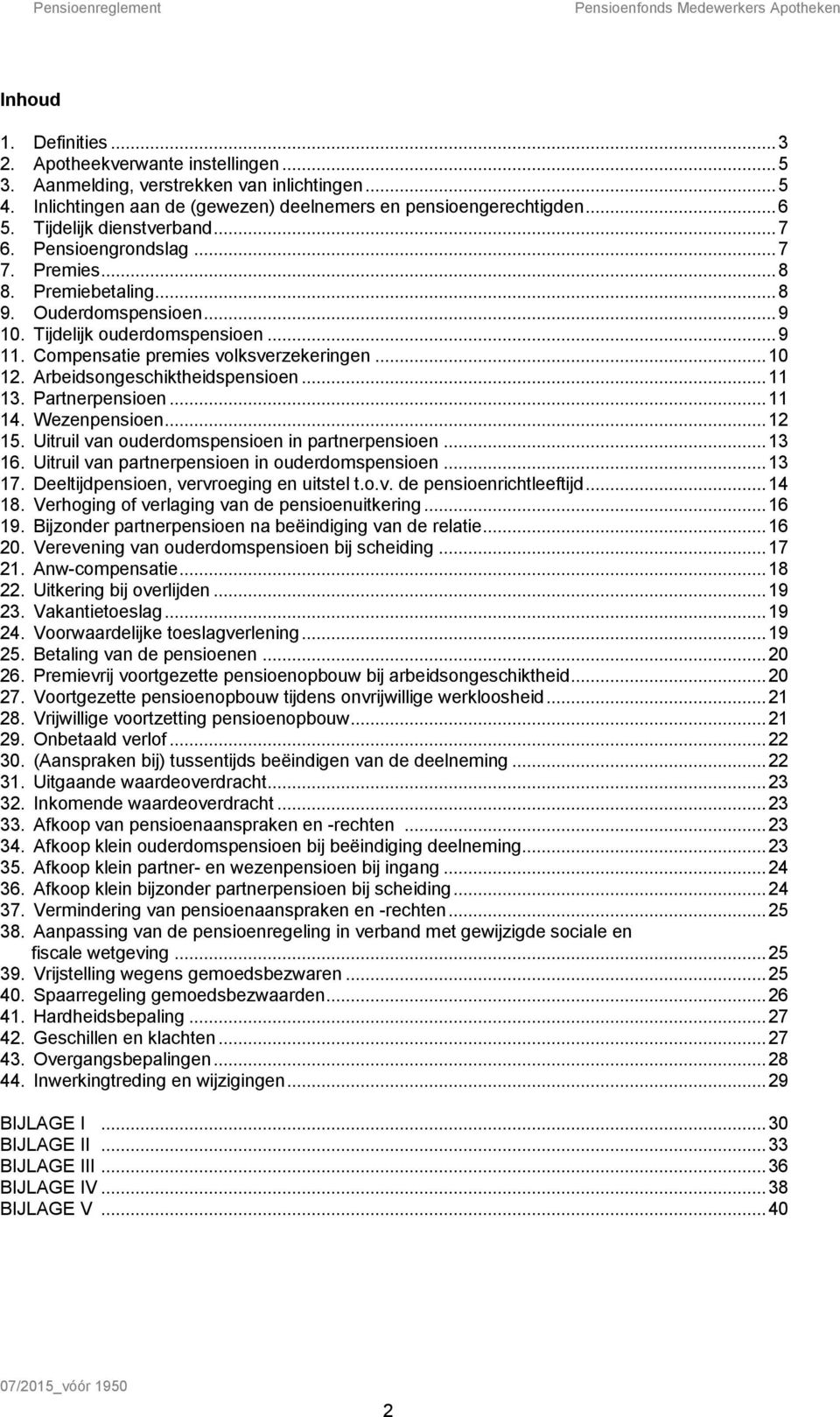 .. 10 12. Arbeidsongeschiktheidspensioen... 11 13. Partnerpensioen... 11 14. Wezenpensioen... 12 15. Uitruil van ouderdomspensioen in partnerpensioen... 13 16.