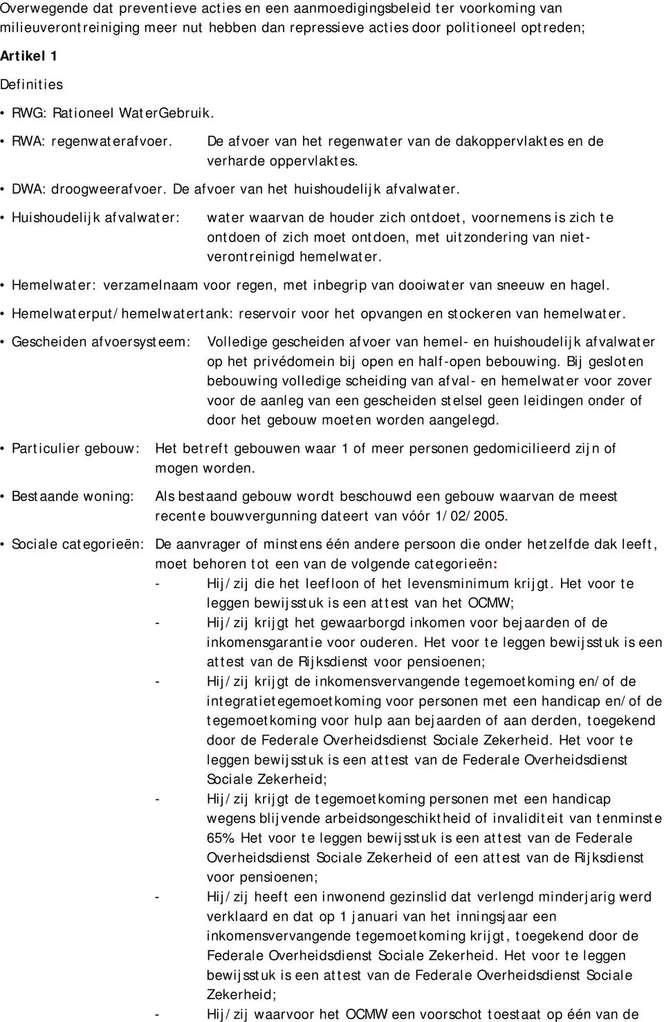 Huishoudelijk afvalwater: water waarvan de houder zich ontdoet, voornemens is zich te ontdoen of zich moet ontdoen, met uitzondering van nietverontreinigd hemelwater.