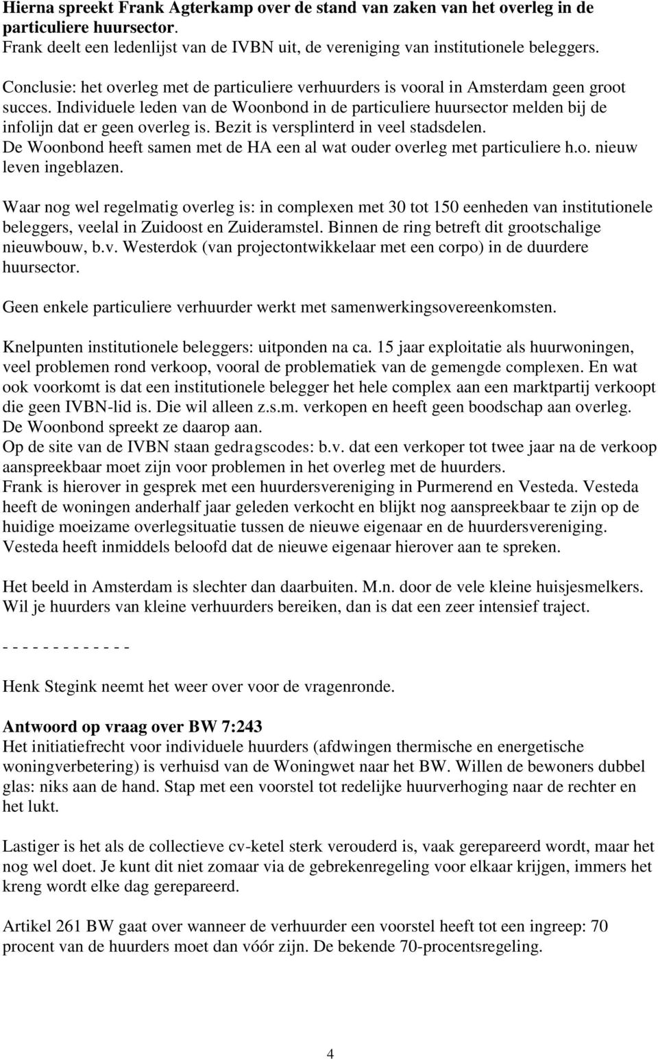 Individuele leden van de Woonbond in de particuliere huursector melden bij de infolijn dat er geen overleg is. Bezit is versplinterd in veel stadsdelen.