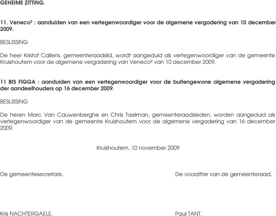 11 BIS FIGGA : aanduiden van een vertegenwoordiger voor de buitengewone algemene vergadering der aandeelhouders op 16 december 2009.