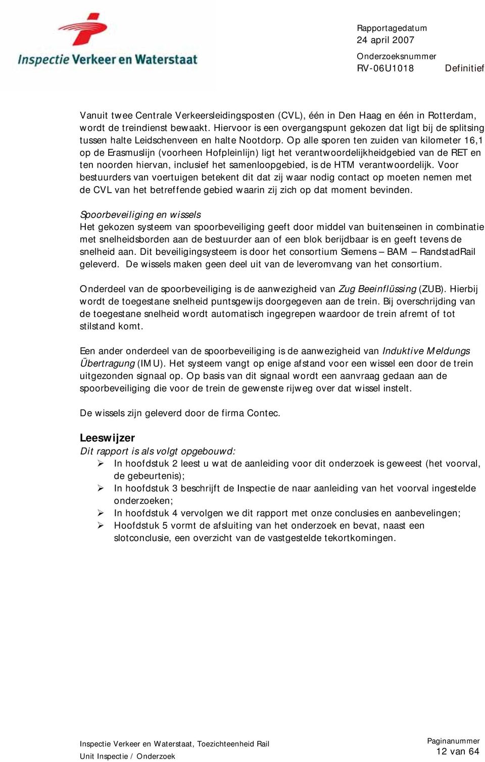 Op alle sporen ten zuiden van kilometer 16,1 op de Erasmuslijn (voorheen Hofpleinlijn) ligt het verantwoordelijkheidgebied van de RET en ten noorden hiervan, inclusief het samenloopgebied, is de HTM