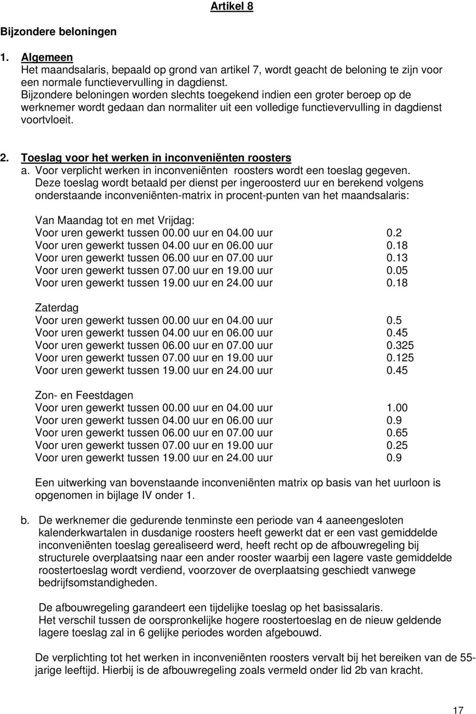 Toeslag voor het werken in inconveniënten roosters a. Voor verplicht werken in inconveniënten roosters wordt een toeslag gegeven.