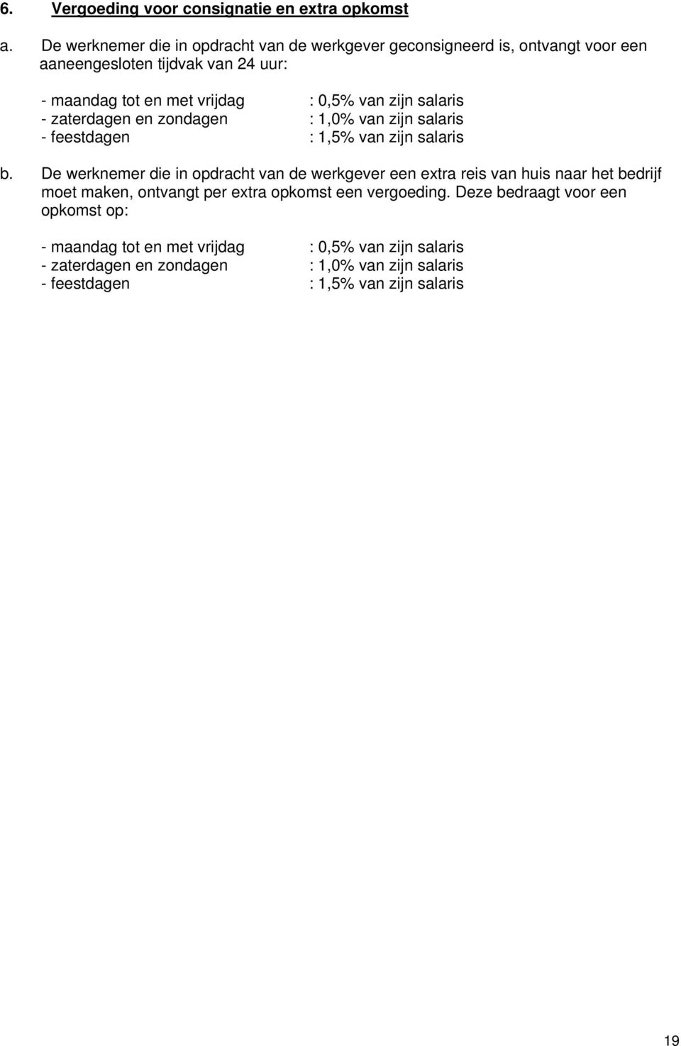 zijn salaris - zaterdagen en zondagen : 1,0% van zijn salaris - feestdagen : 1,5% van zijn salaris b.