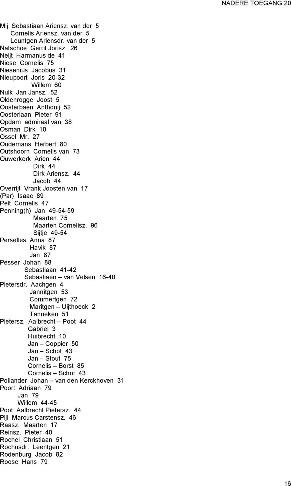 52 Oldenrogge Joost 5 Oosterbaen Anthonij 52 Oosterlaan Pieter 91 Opdam admiraal van 38 Osman Dirk 10 Ossel Mr.