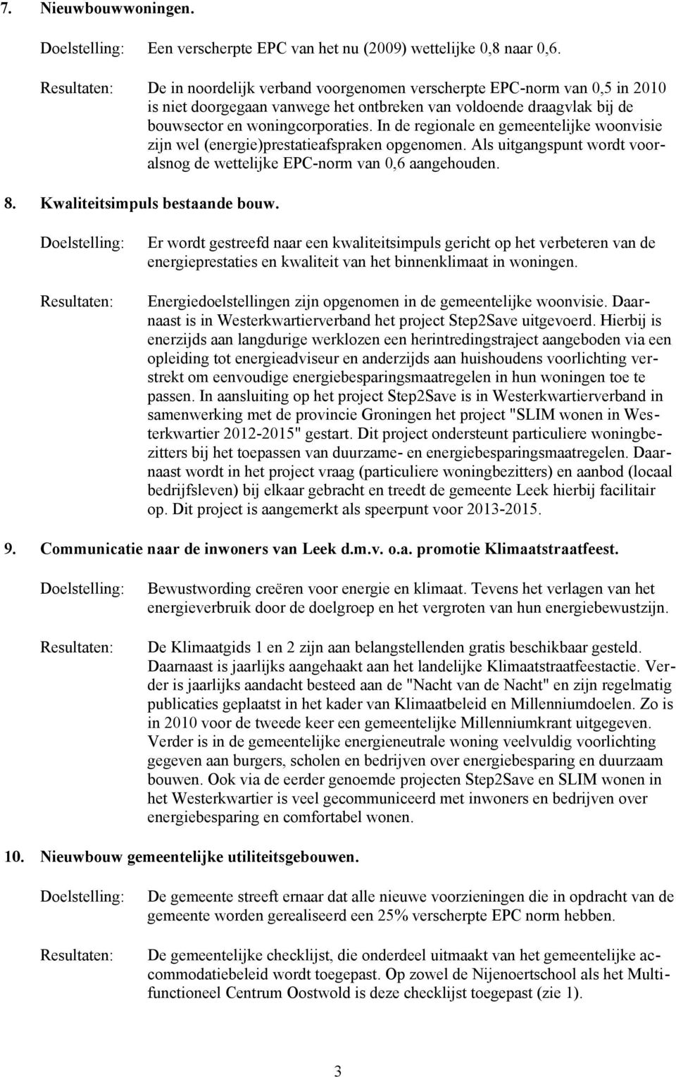 In de regionale en gemeentelijke woonvisie zijn wel (energie)prestatieafspraken opgenomen. Als uitgangspunt wordt vooralsnog de wettelijke EPC-norm van 0,6 aangehouden. 8.