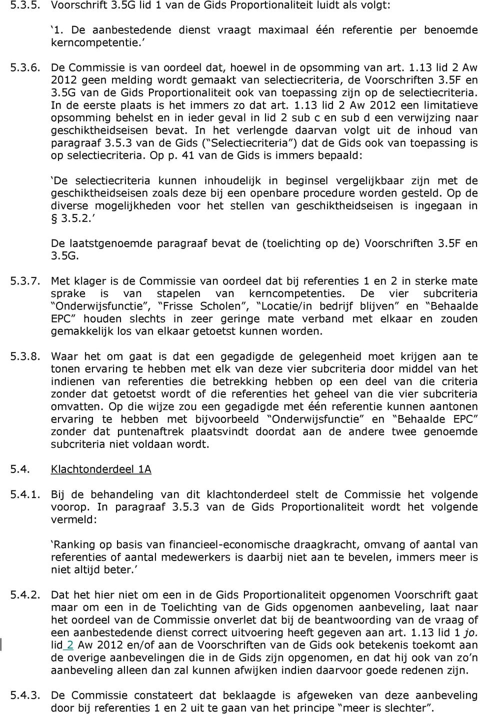 5G van de Gids Proportionaliteit ook van toepassing zijn op de selectiecriteria. In de eerste plaats is het immers zo dat art. 1.