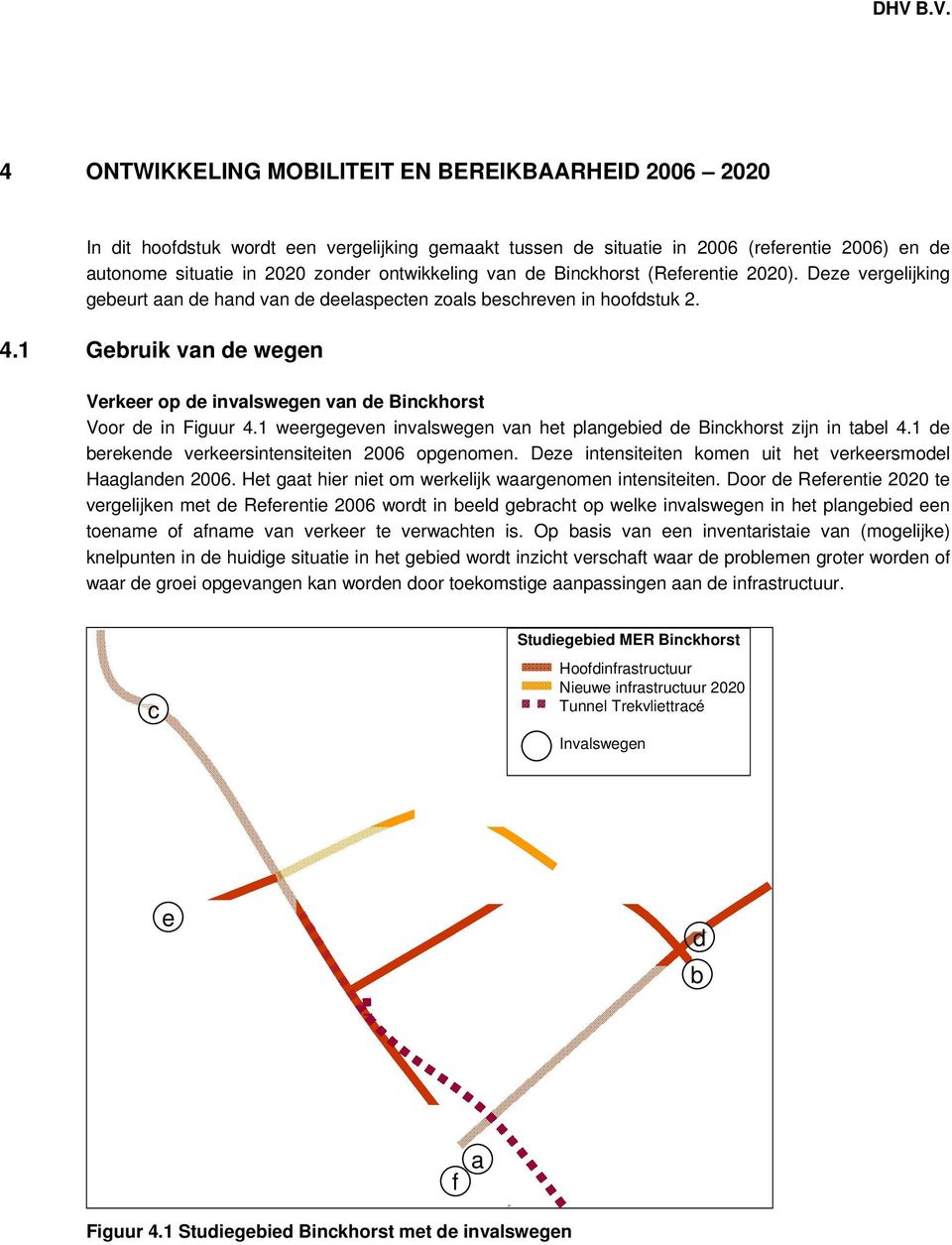 1 Gebruik van de wegen Verkeer op de invalswegen van de Binckhorst Voor de in Figuur 4.1 weergegeven invalswegen van het plangebied de Binckhorst zijn in tabel 4.