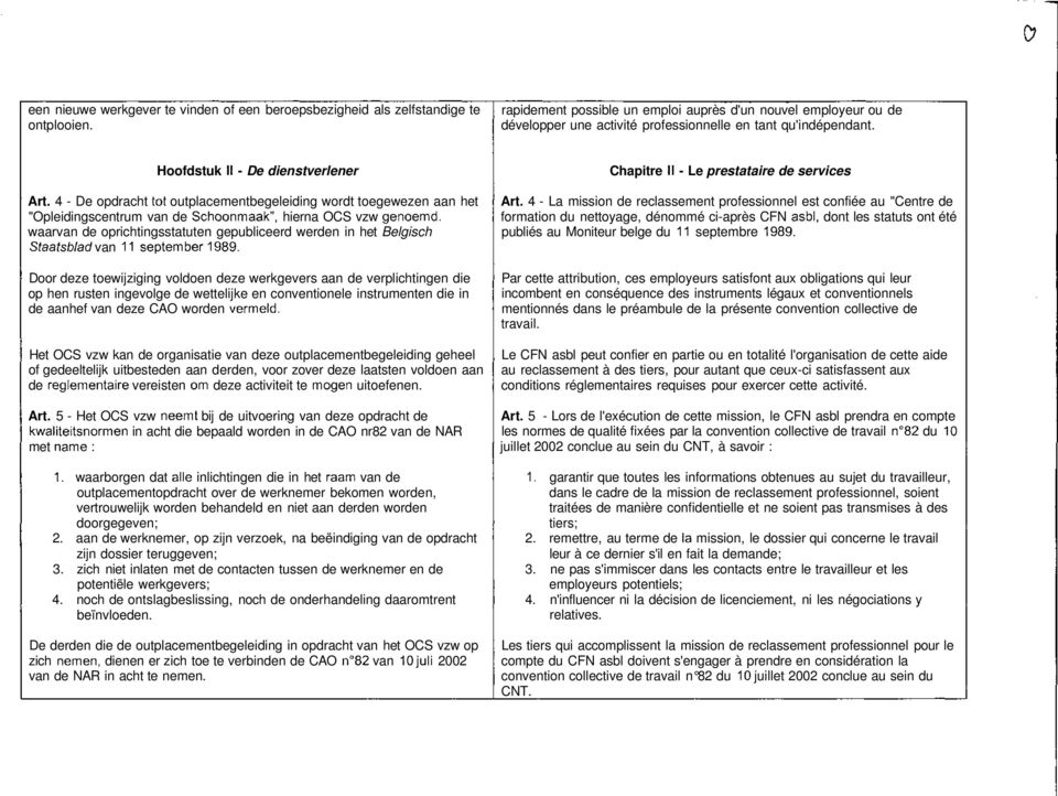 4 - De opdracht tôt outplacementbegeleiding wordt toegewezen aan het "Opleidingscentrum van de Schoonmaak", hierna OCS vzw genoemd.