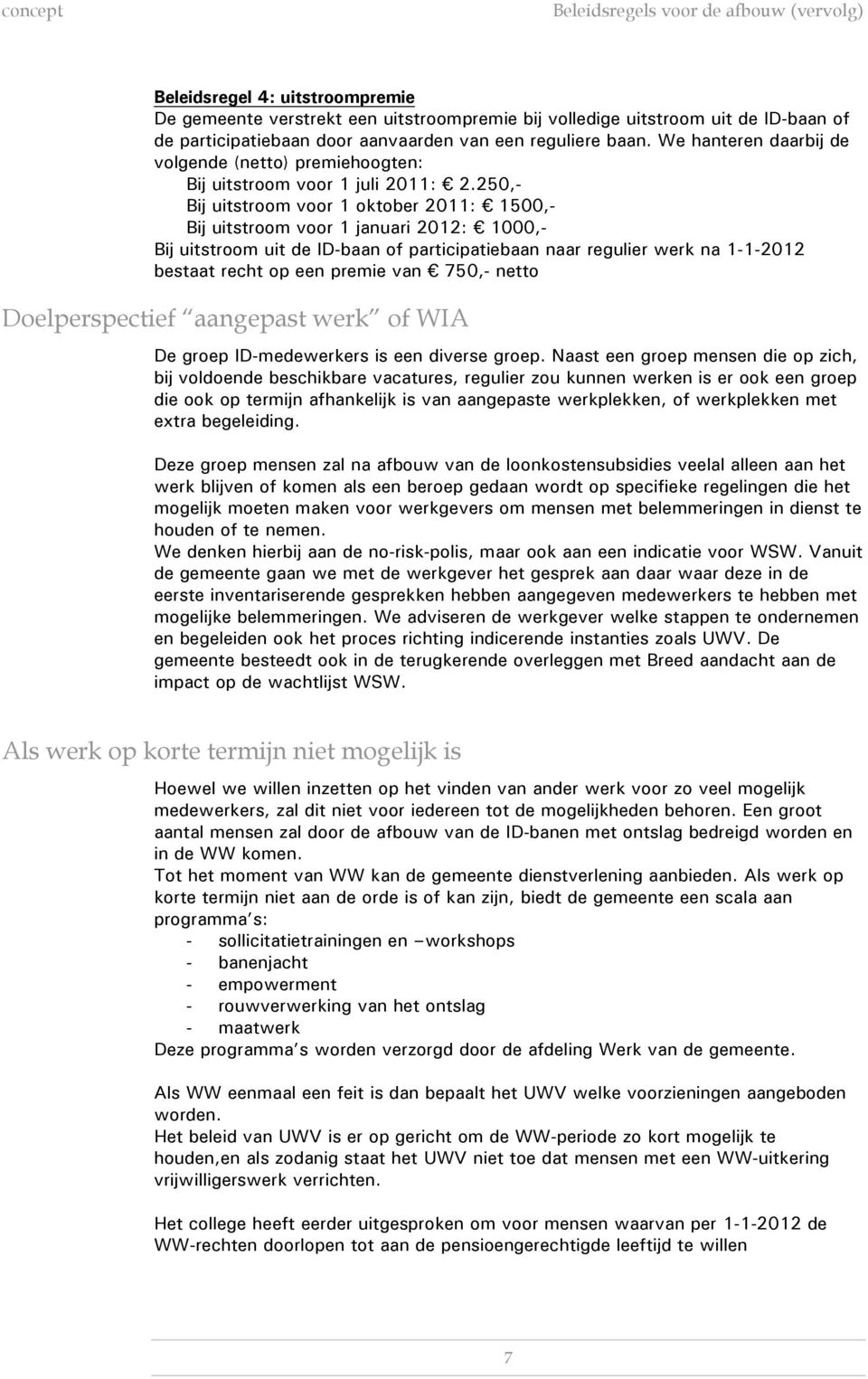 250,- Bij uitstroom voor 1 oktober 2011: 1500,- Bij uitstroom voor 1 januari 2012: 1000,- Bij uitstroom uit de ID-baan of participatiebaan naar regulier werk na 1-1-2012 bestaat recht op een premie