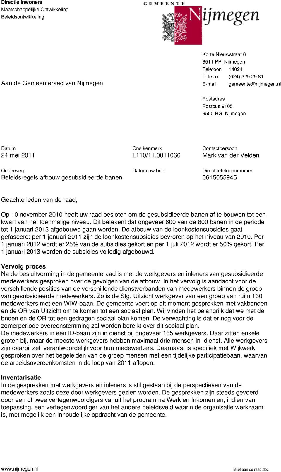 0011066 Contactpersoon Mark van der Velden Onderwerp Beleidsregels afbouw gesubsidieerde banen Datum uw brief Direct telefoonnummer 0615055945 Geachte leden van de raad, Op 10 november 2010 heeft uw