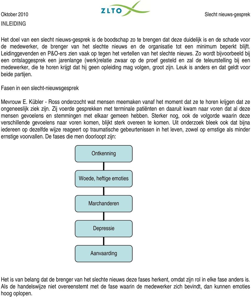 Zo wordt bijvoorbeeld bij een ontslaggesprek een jarenlange (werk)relatie zwaar op de proef gesteld en zal de teleurstelling bij een medewerker, die te horen krijgt dat hij geen opleiding mag volgen,