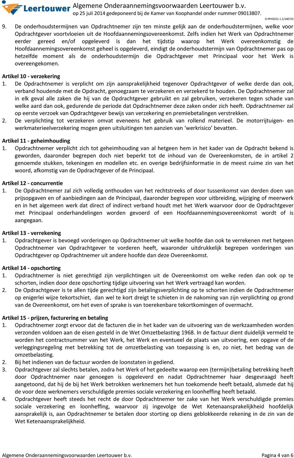 onderhoudstermijn van Opdrachtnemer pas op hetzelfde moment als de onderhoudstermijn die Opdrachtgever met Principaal voor het Werk is overeengekomen. Artikel 10 - verzekering 1.