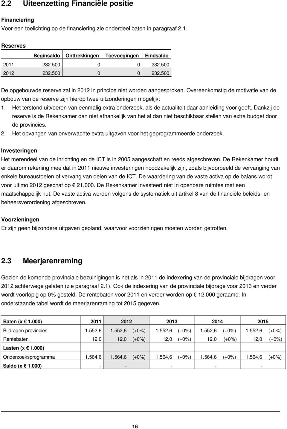 Overeenkomstig de motivatie van de opbouw van de reserve zijn hierop twee uitzonderingen mogelijk: 1.