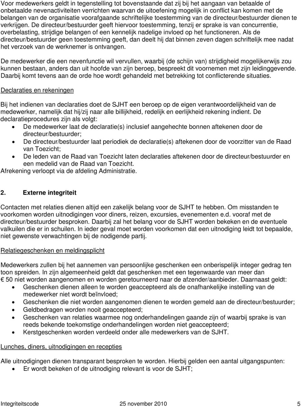 De directeur/bestuurder geeft hiervoor toestemming, tenzij er sprake is van concurrentie, overbelasting, strijdige belangen of een kennelijk nadelige invloed op het functioneren.