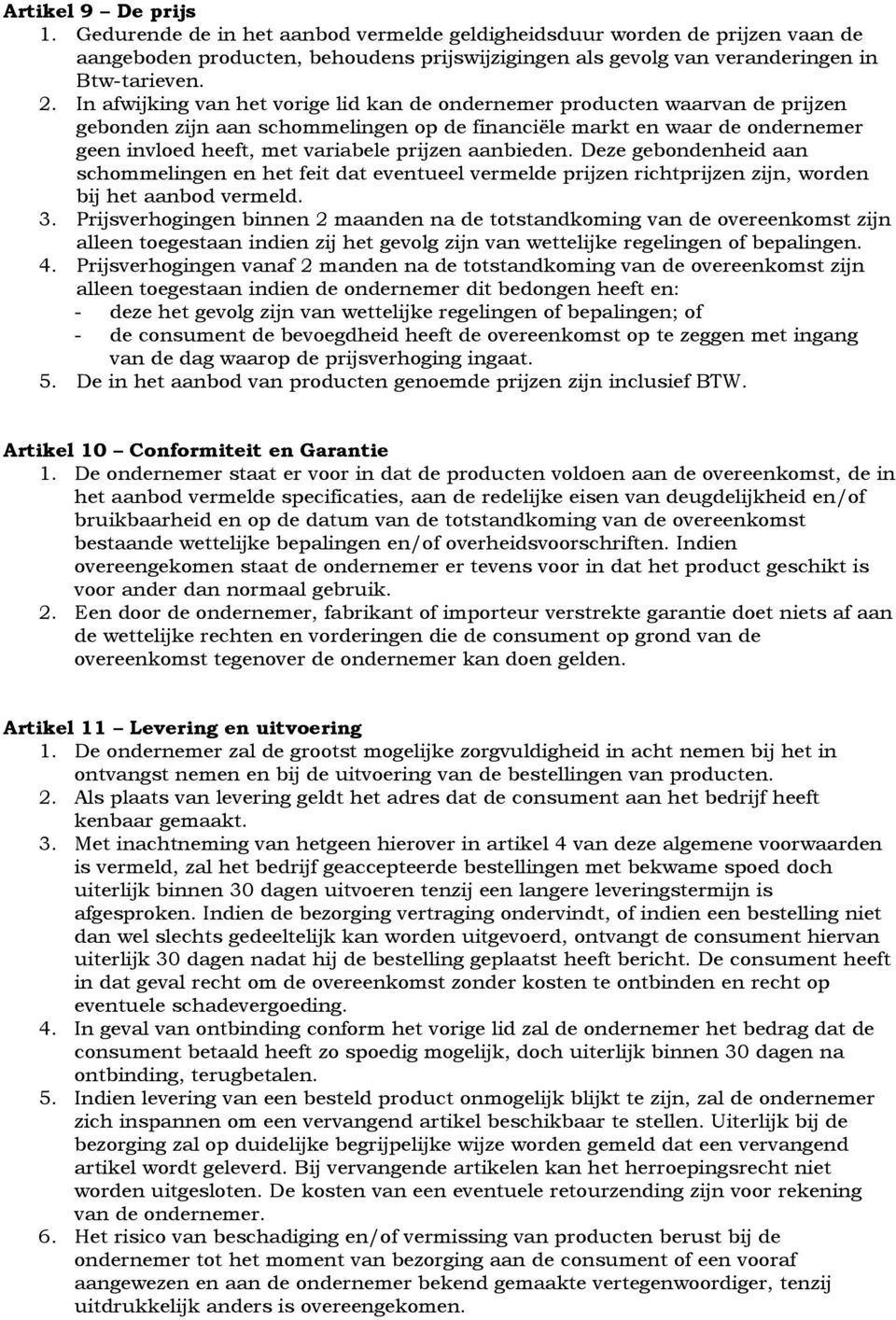 aanbieden. Deze gebondenheid aan schommelingen en het feit dat eventueel vermelde prijzen richtprijzen zijn, worden bij het aanbod vermeld. 3.