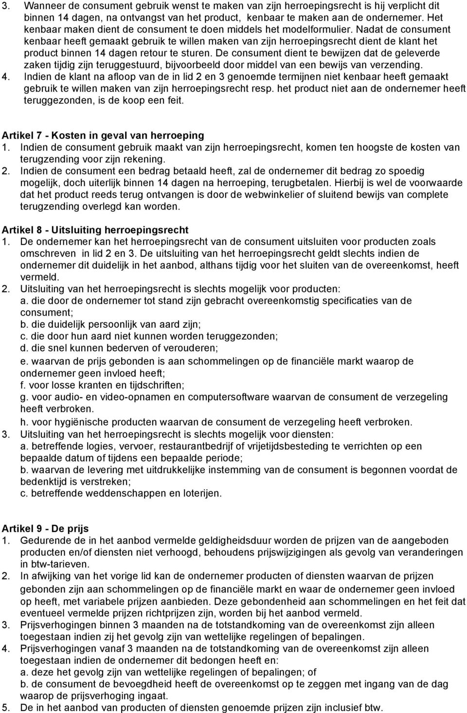 Nadat de cnsument kenbaar heeft gemaakt gebruik te willen maken van zijn herrepingsrecht dient de klant het prduct binnen 14 dagen retur te sturen.