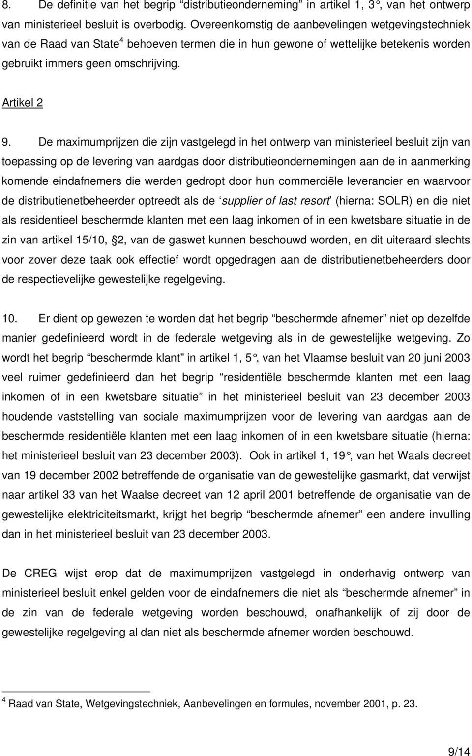 De maximumprijzen die zijn vastgelegd in het ontwerp van ministerieel besluit zijn van toepassing op de levering van aardgas door distributieondernemingen aan de in aanmerking komende eindafnemers