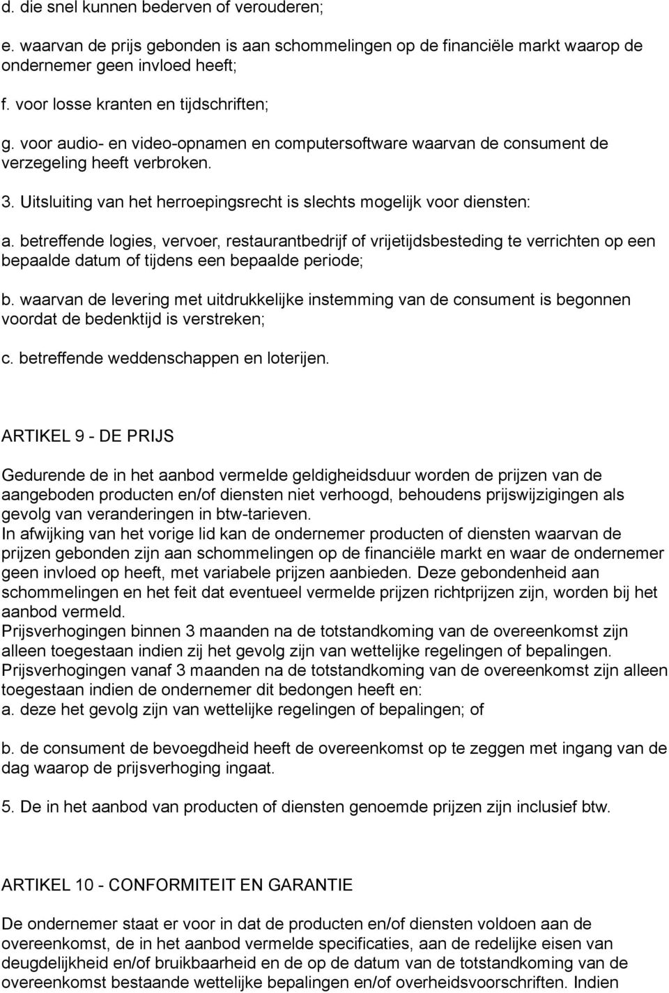 betreffende logies, vervoer, restaurantbedrijf of vrijetijdsbesteding te verrichten op een bepaalde datum of tijdens een bepaalde periode; b.