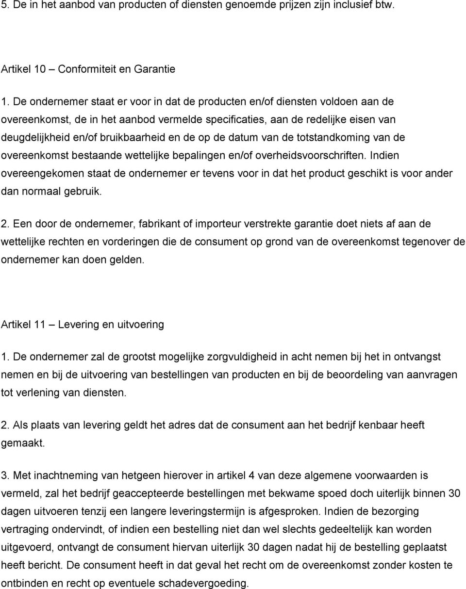 de op de datum van de totstandkoming van de overeenkomst bestaande wettelijke bepalingen en/of overheidsvoorschriften.