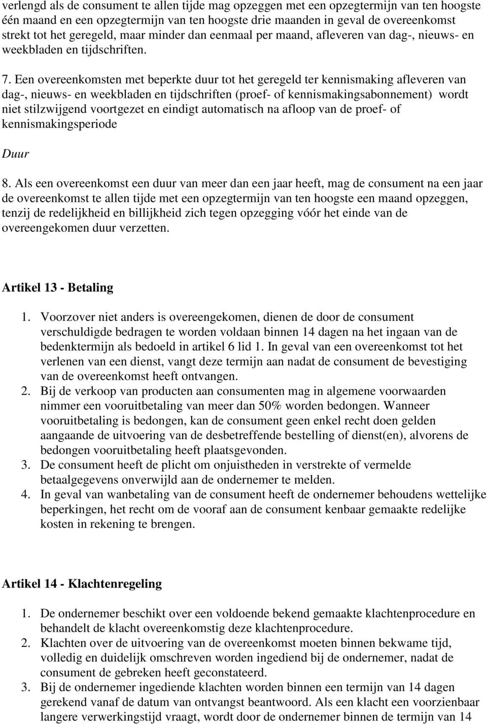 Een overeenkomsten met beperkte duur tot het geregeld ter kennismaking afleveren van dag-, nieuws- en weekbladen en tijdschriften (proef- of kennismakingsabonnement) wordt niet stilzwijgend